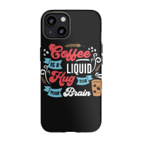 Coffee Is A Liquid Hug For Your Brain Iphone 13 Case | Artistshot