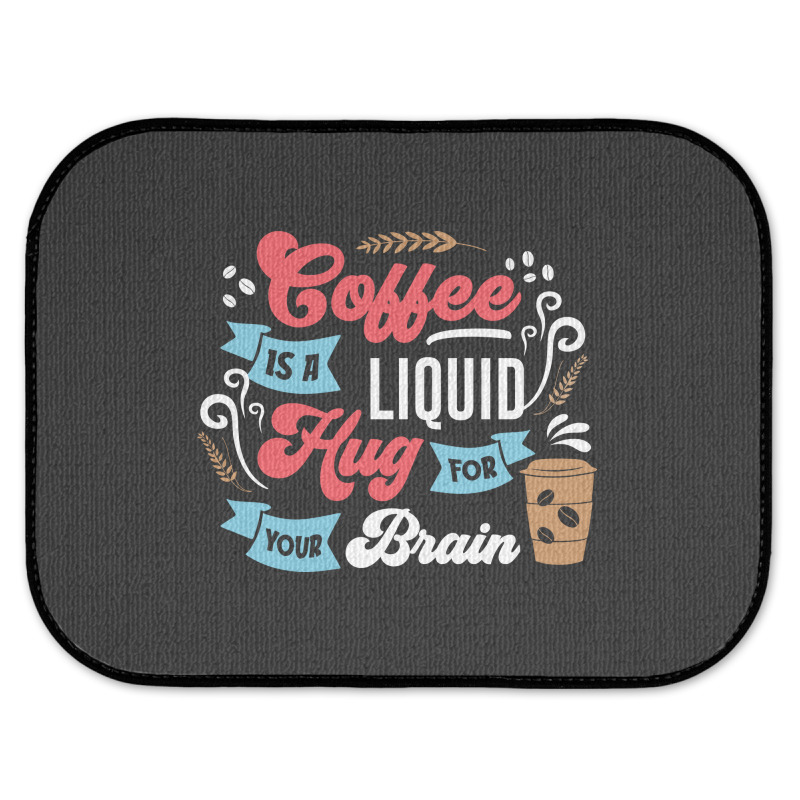 Coffee Is A Liquid Hug For Your Brain Rear Car Mat | Artistshot