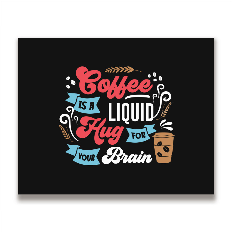 Coffee Is A Liquid Hug For Your Brain Metal Print Horizontal | Artistshot