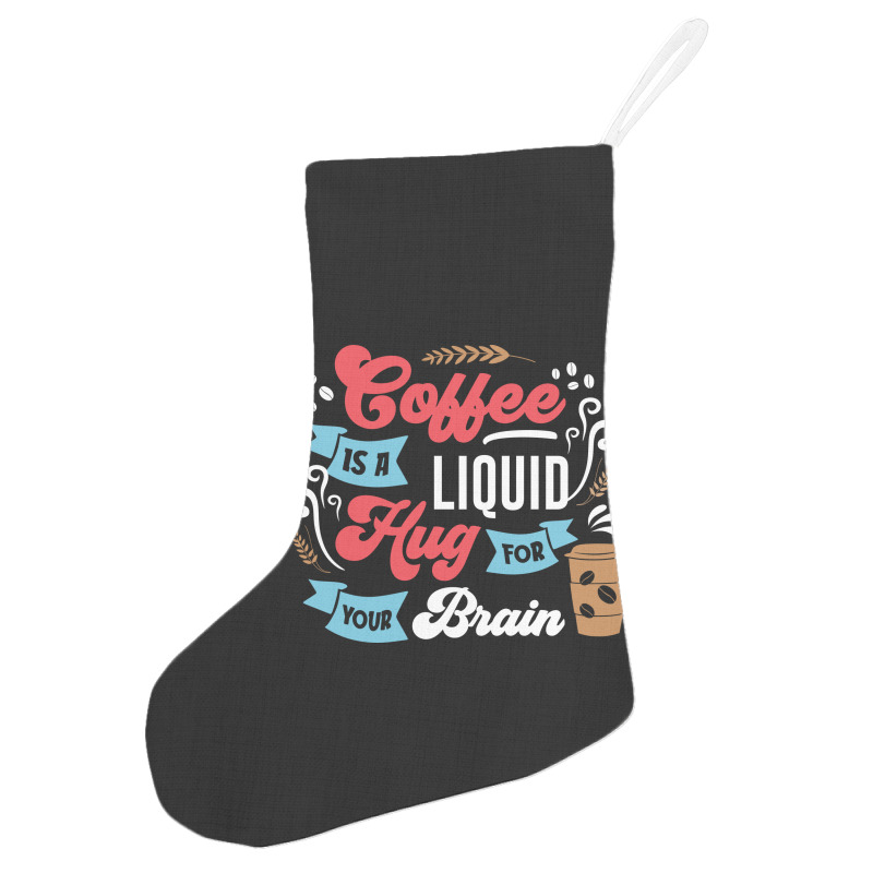 Coffee Is A Liquid Hug For Your Brain Holiday Stocking | Artistshot