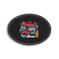 Coffee Is A Liquid Hug For Your Brain Oval Leatherette Patch | Artistshot