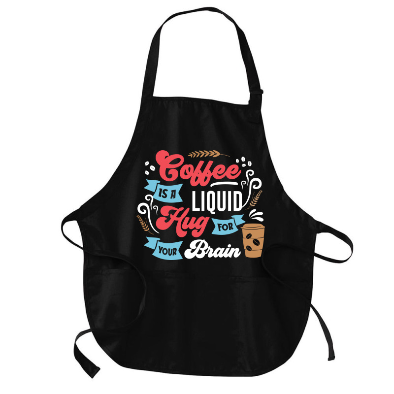 Coffee Is A Liquid Hug For Your Brain Medium-length Apron | Artistshot