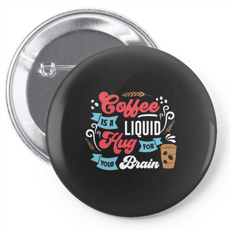 Coffee Is A Liquid Hug For Your Brain Pin-back Button | Artistshot