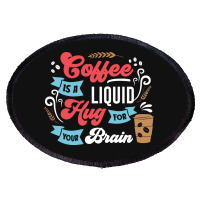 Coffee Is A Liquid Hug For Your Brain Oval Patch | Artistshot