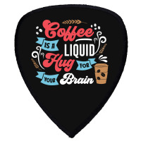 Coffee Is A Liquid Hug For Your Brain Shield S Patch | Artistshot