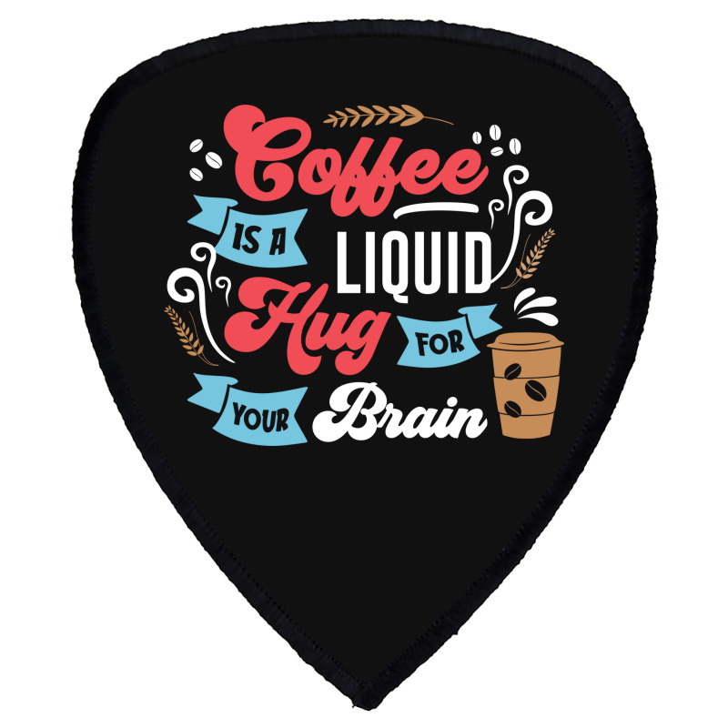 Coffee Is A Liquid Hug For Your Brain Shield S Patch | Artistshot