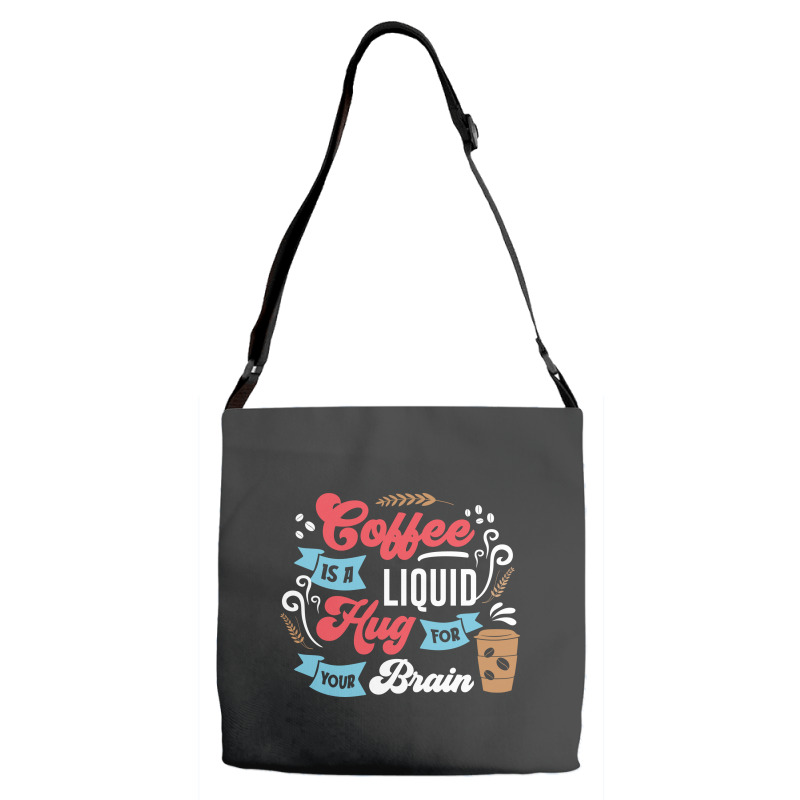 Coffee Is A Liquid Hug For Your Brain Adjustable Strap Totes | Artistshot