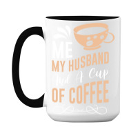 Me My Husband And A Cup Of Coffee 15 Oz Coffee Mug | Artistshot