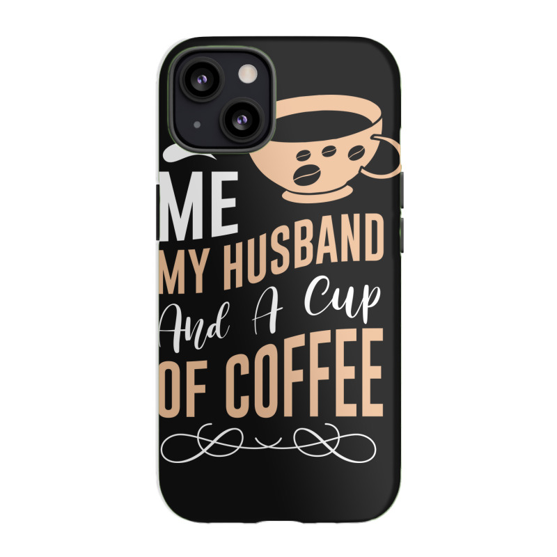 Me My Husband And A Cup Of Coffee Iphone 13 Case | Artistshot