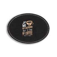 Me My Husband And A Cup Of Coffee Oval Leatherette Patch | Artistshot