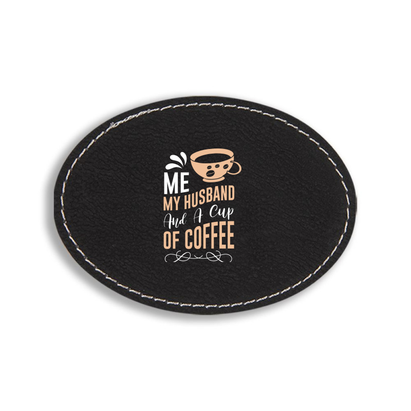 Me My Husband And A Cup Of Coffee Oval Leatherette Patch | Artistshot