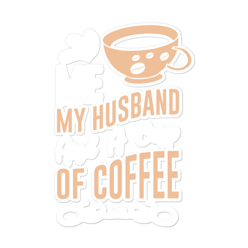 Me My Husband And A Cup Of Coffee Sticker | Artistshot