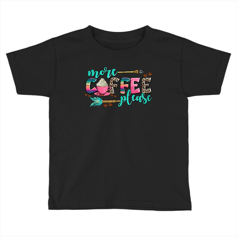 More Coffee Please Toddler T-shirt by AdoDesignShop | Artistshot