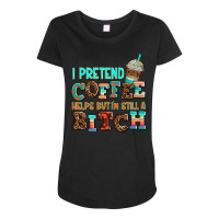 ı Pretend Coffee Helps But ı Am Still A Bitch Maternity Scoop Neck T-shirt | Artistshot