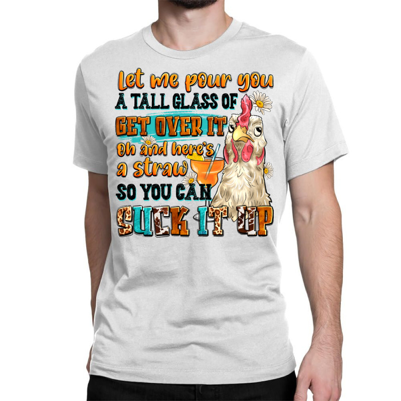 Let Me Pour You A Tall Glass Of Get Over It Classic T-shirt by Neo Western | Artistshot