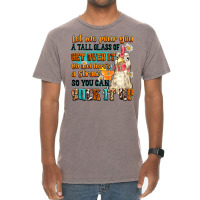 Let Me Pour You A Tall Glass Of Get Over It Vintage T-shirt | Artistshot