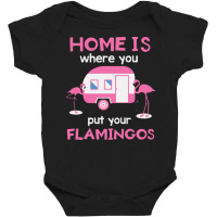 Home Is Where You Put Your Flamingos Baby Bodysuit | Artistshot