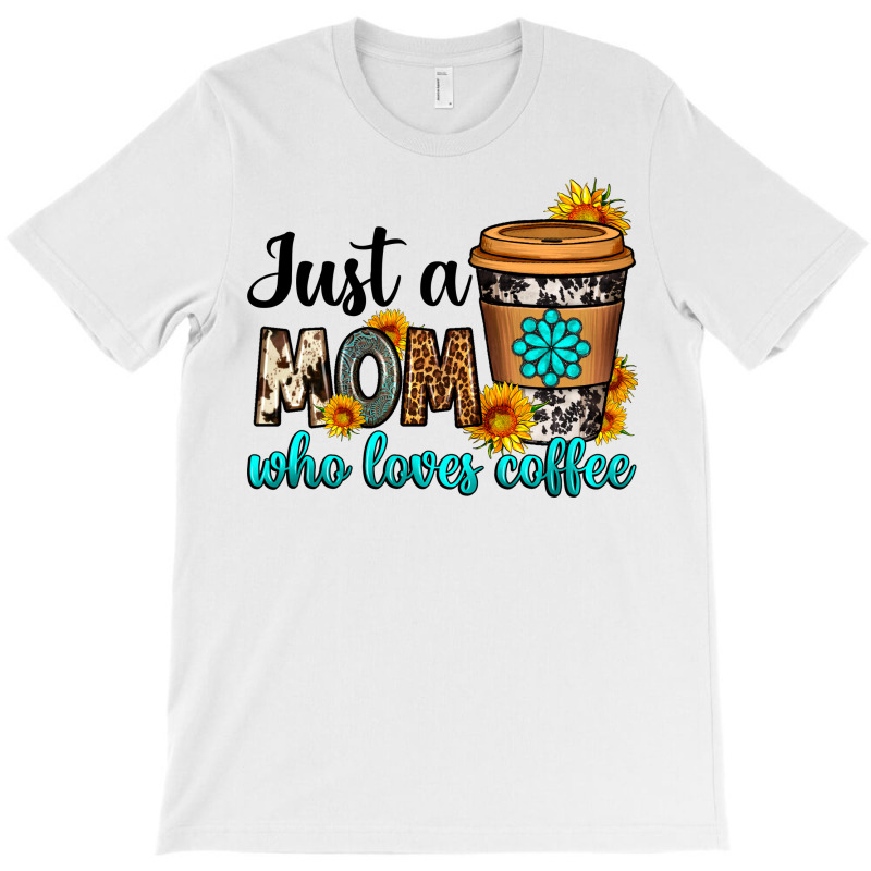 Just A Mom Who Loves Coffee T-Shirt by Neo Western | Artistshot