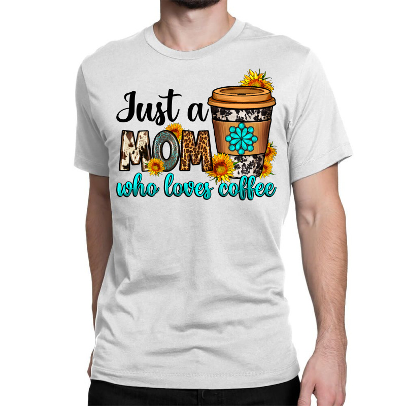 Just A Mom Who Loves Coffee Classic T-shirt by Neo Western | Artistshot