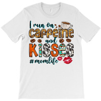 I Run On Caffeine And Kisses Mom Life T-shirt | Artistshot