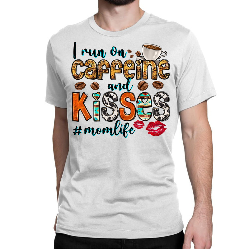 I Run On Caffeine And Kisses Mom Life Classic T-shirt by Neo Western | Artistshot