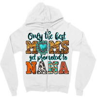 Only The Best Moms Get Promoted To Nana Zipper Hoodie | Artistshot