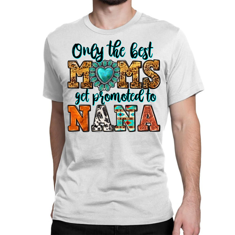 Only The Best Moms Get Promoted To Nana Classic T-shirt by Neo Western | Artistshot