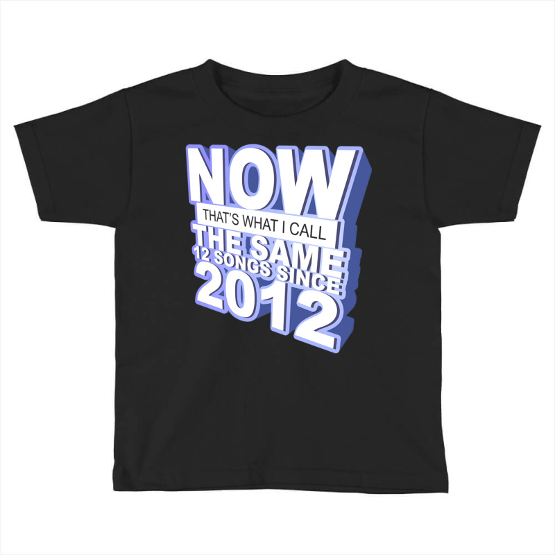 Now That S What I Call The Same 12 Songs Since 201 Toddler T-shirt | Artistshot