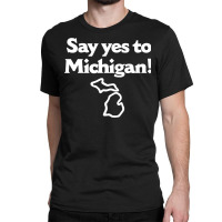 Say Yes To Michigan Classic T-shirt | Artistshot