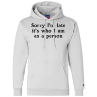 Sorry I M Late It S Who I Am As A Person Champion Hoodie | Artistshot