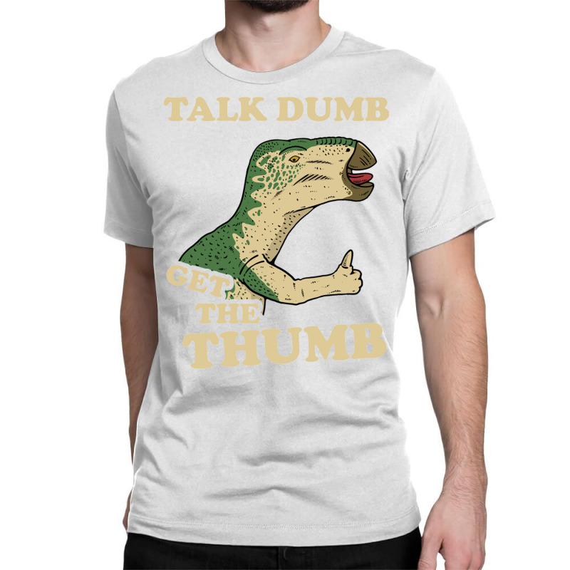 Talk Dumb Get The Thumb Classic T-shirt | Artistshot