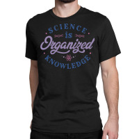 Science Is Organized Knowledge Classic T-shirt | Artistshot