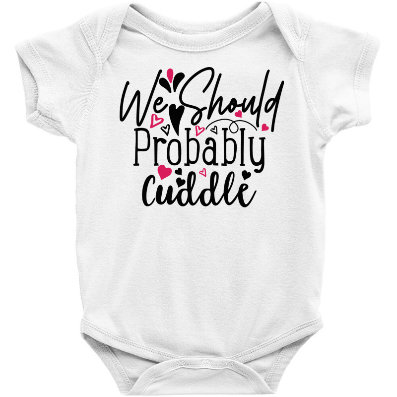 We Should Probably Cuddle Happy Valentine S Day Ro Baby Bodysuit | Artistshot