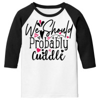 We Should Probably Cuddle Happy Valentine S Day Ro Youth 3/4 Sleeve | Artistshot