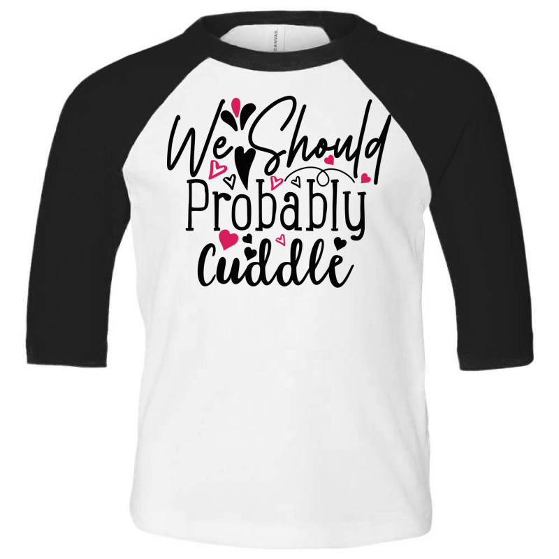 We Should Probably Cuddle Happy Valentine S Day Ro Toddler 3/4 Sleeve Tee | Artistshot