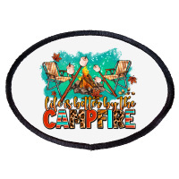 Life Is Better By The Campfire Oval Patch | Artistshot