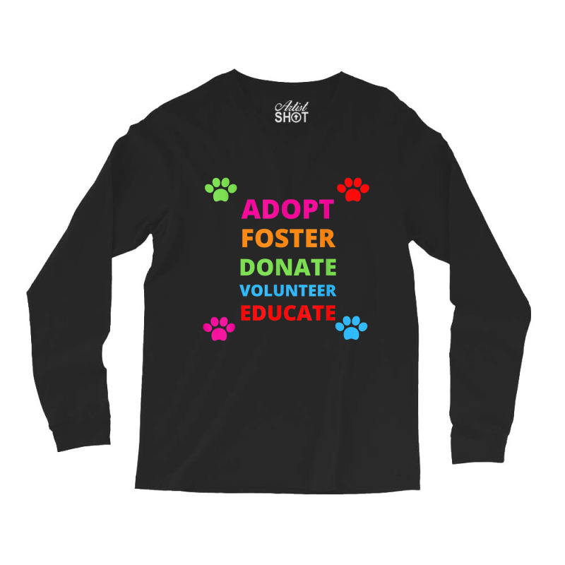 Adopt Foster Donate Volunteer Educate Dog Long Sleeve Shirts by YenNgoc | Artistshot