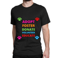 Adopt Foster Donate Volunteer Educate Dog Classic T-shirt | Artistshot