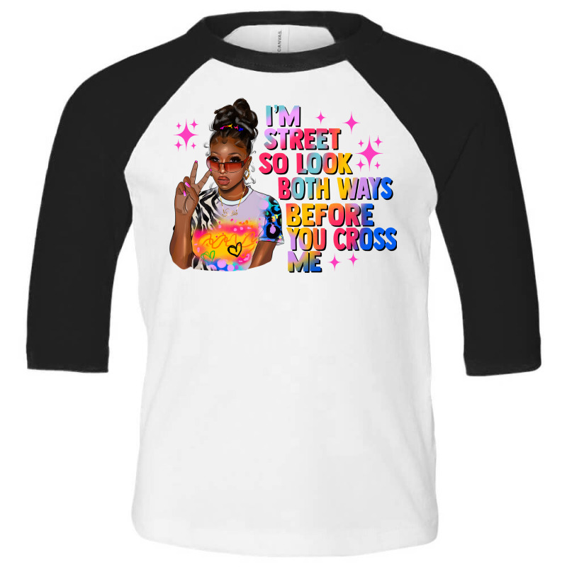 I Am Street So Look Both Ways Before You Cross Me Toddler 3/4 Sleeve Tee by afrowomandigitalshop@gmail.com | Artistshot