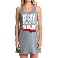 We Can T Date If You Don T Sk8 Tank Dress | Artistshot