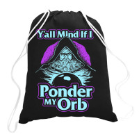 Y All Mind If I Ponder My Orb Drawstring Bags | Artistshot