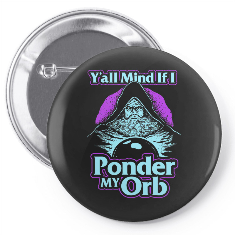 Y All Mind If I Ponder My Orb Pin-back Button | Artistshot