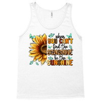 When You Can't Find The Sunshine Be The Sunshine Tank Top | Artistshot