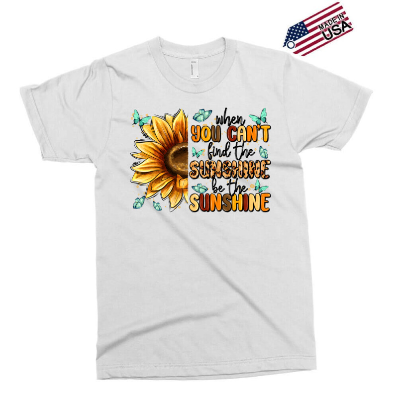 When You Can't Find The Sunshine Be The Sunshine Exclusive T-shirt | Artistshot