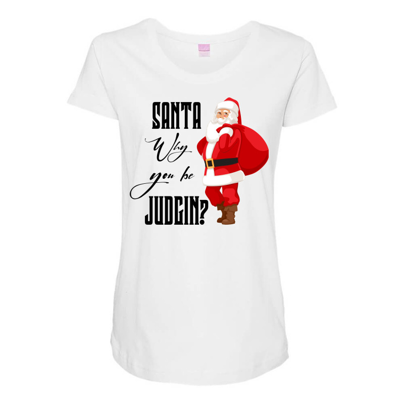 Santa Why You Be Judgin Maternity Scoop Neck T-shirt by ŞEN | Artistshot