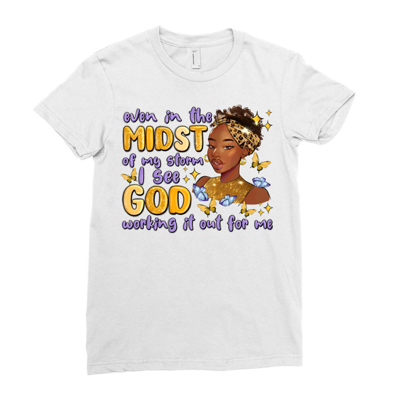 Even In The Midst Of My Storm I See God Working It Ladies Fitted T-Shirt by MaliasSmallBusiness | Artistshot