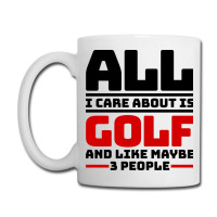 All I Care About Is Golf And Like Maybe 3 People Coffee Mug | Artistshot