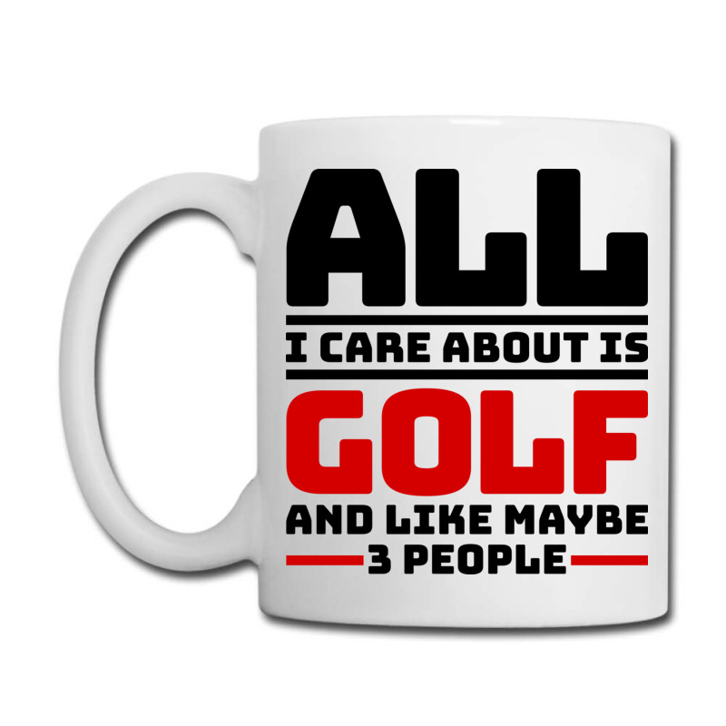 All I Care About Is Golf And Like Maybe 3 People Coffee Mug | Artistshot