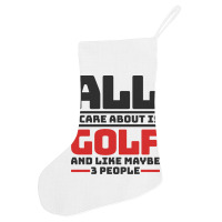 All I Care About Is Golf And Like Maybe 3 People Holiday Stocking | Artistshot