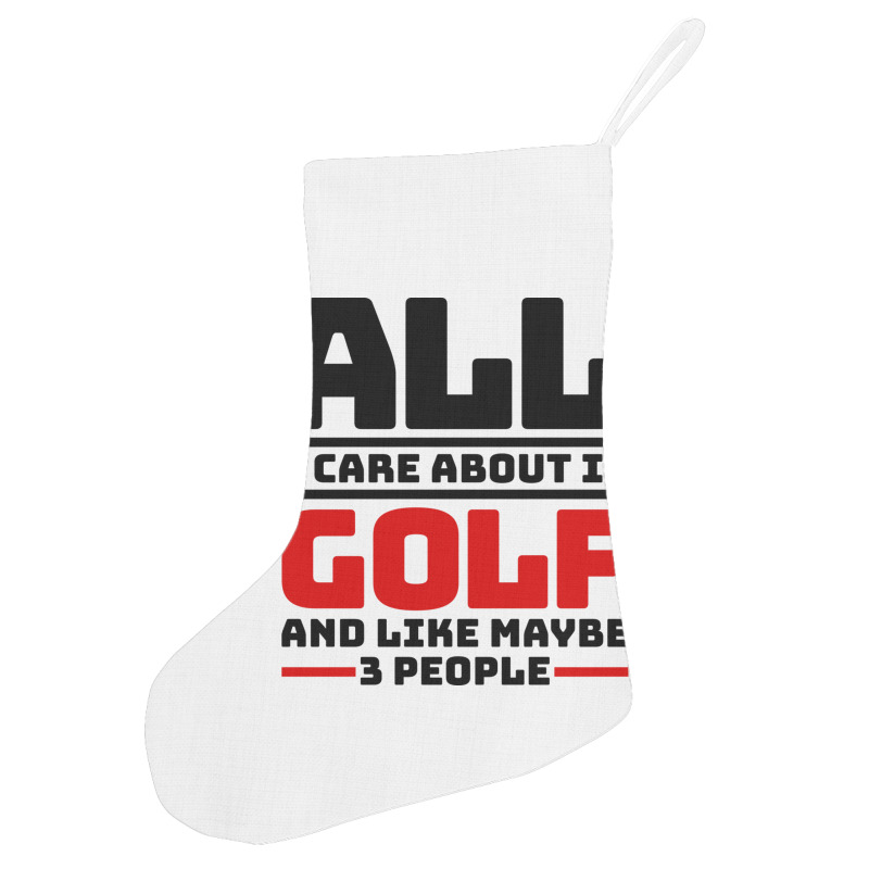 All I Care About Is Golf And Like Maybe 3 People Holiday Stocking | Artistshot